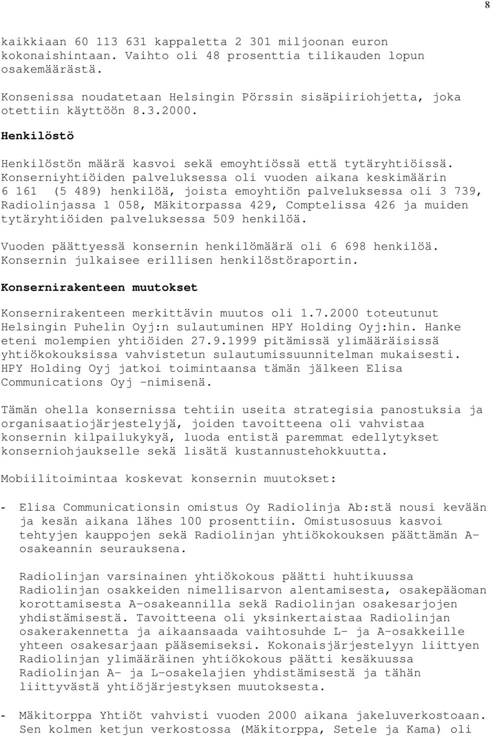 Konserniyhtiöiden palveluksessa oli vuoden aikana keskimäärin 6 161 (5 489) henkilöä, joista emoyhtiön palveluksessa oli 3 739, Radiolinjassa 1 058, Mäkitorpassa 429, Comptelissa 426 ja muiden