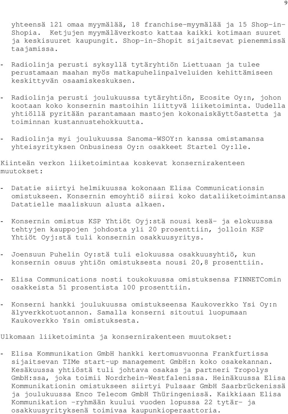 - Radiolinja perusti syksyllä tytäryhtiön Liettuaan ja tulee perustamaan maahan myös matkapuhelinpalveluiden kehittämiseen keskittyvän osaamiskeskuksen.