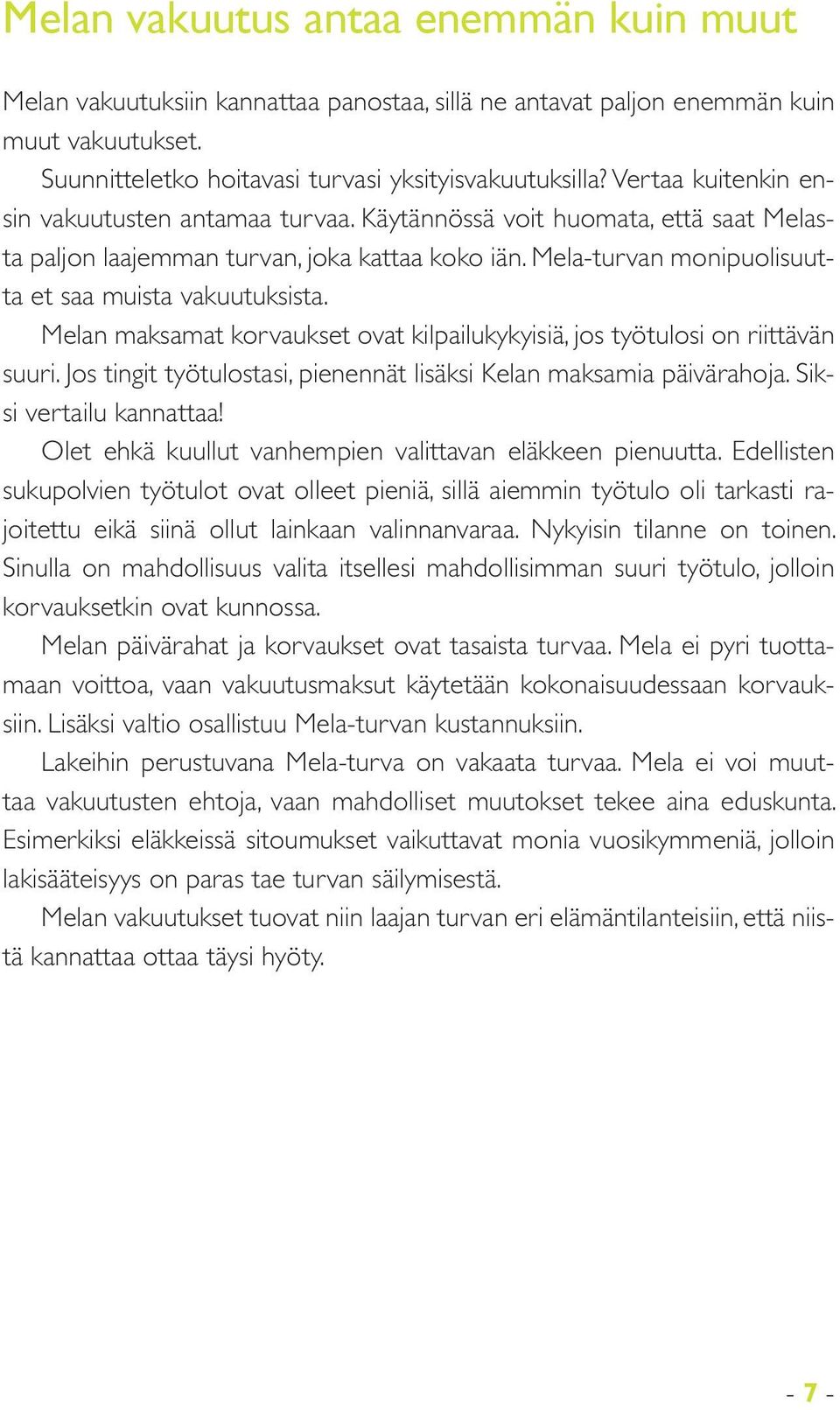 Melan maksamat korvaukset ovat kilpailukykyisiä, jos työtulosi on riittävän suuri. Jos tingit työtulostasi, pienennät lisäksi Kelan maksamia päivärahoja. Siksi vertailu kannattaa!