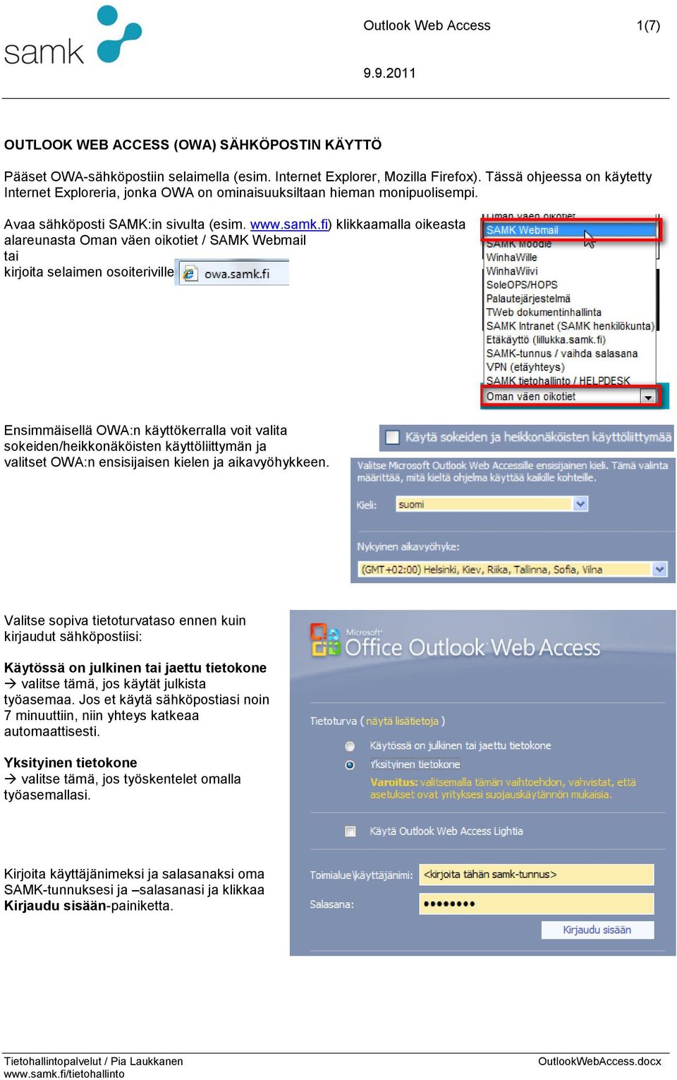 fi) klikkaamalla oikeasta alareunasta Oman väen oikotiet / SAMK Webmail tai kirjoita selaimen osoiteriville Ensimmäisellä OWA:n käyttökerralla voit valita sokeiden/heikkonäköisten käyttöliittymän ja