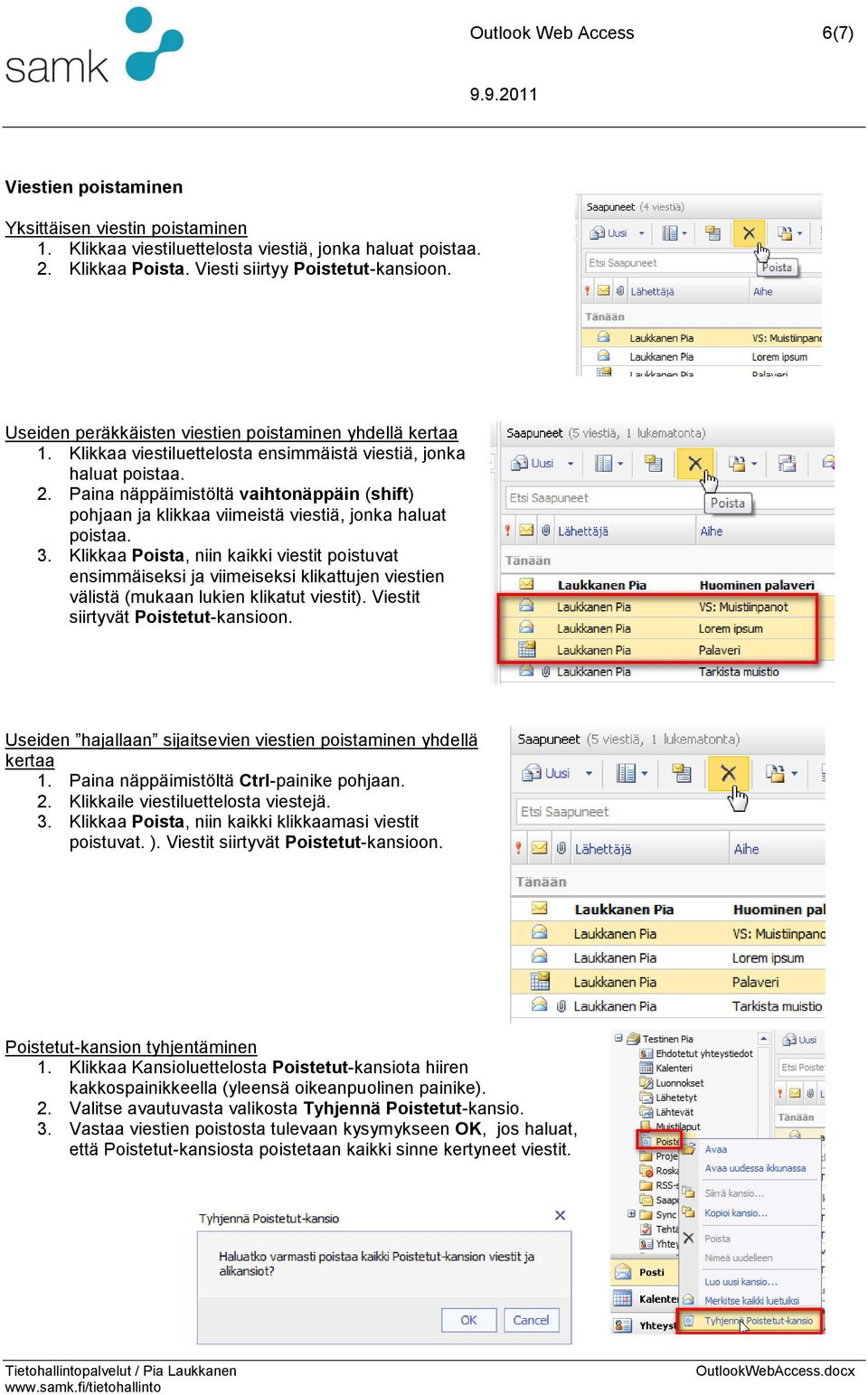 Paina näppäimistöltä vaihtonäppäin (shift) pohjaan ja klikkaa viimeistä viestiä, jonka haluat poistaa. 3.