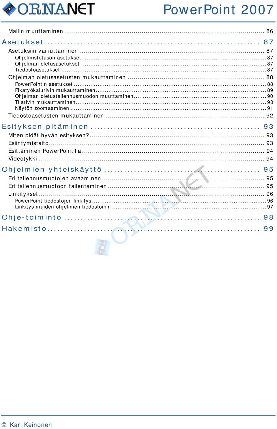 .. 91 Tiedostoasetusten mukauttaminen... 92 Esityksen pitäminen... 93 Miten pidät hyvän esityksen?... 93 Esiintymistaito... 93 Esittäminen PowerPointilla... 94 Videotykki... 94 Ohjelmien yhteiskäyttö.