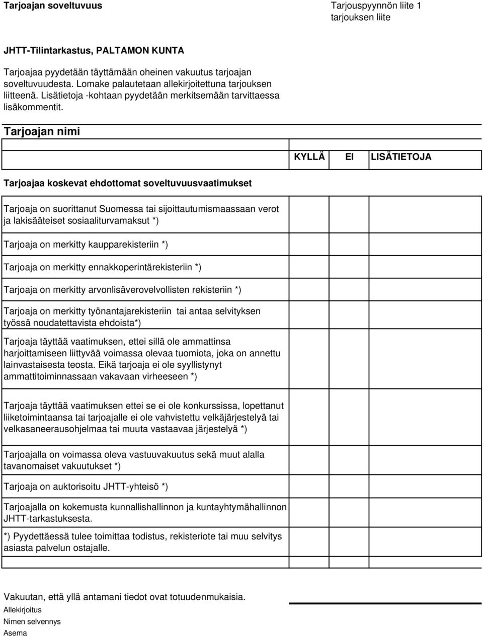 Tarjoajan nimi KYLLÄ EI LISÄTIETOJA Tarjoajaa koskevat ehdottomat soveltuvuusvaatimukset Tarjoaja on suorittanut Suomessa tai sijoittautumismaassaan verot ja lakisääteiset sosiaaliturvamaksut *)