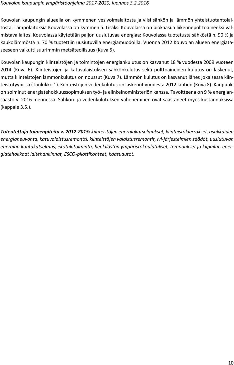 70 % tuotettiin uusiutuvilla energiamuodoilla. Vuonna 2012 Kouvolan alueen energiataseeseen vaikutti suurimmin metsäteollisuus (Kuva 5).