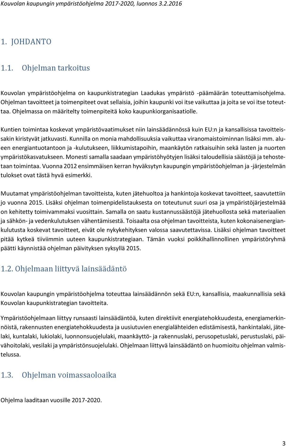 Kuntien toimintaa koskevat ympäristövaatimukset niin lainsäädännössä kuin EU:n ja kansallisissa tavoitteissakin kiristyvät jatkuvasti.