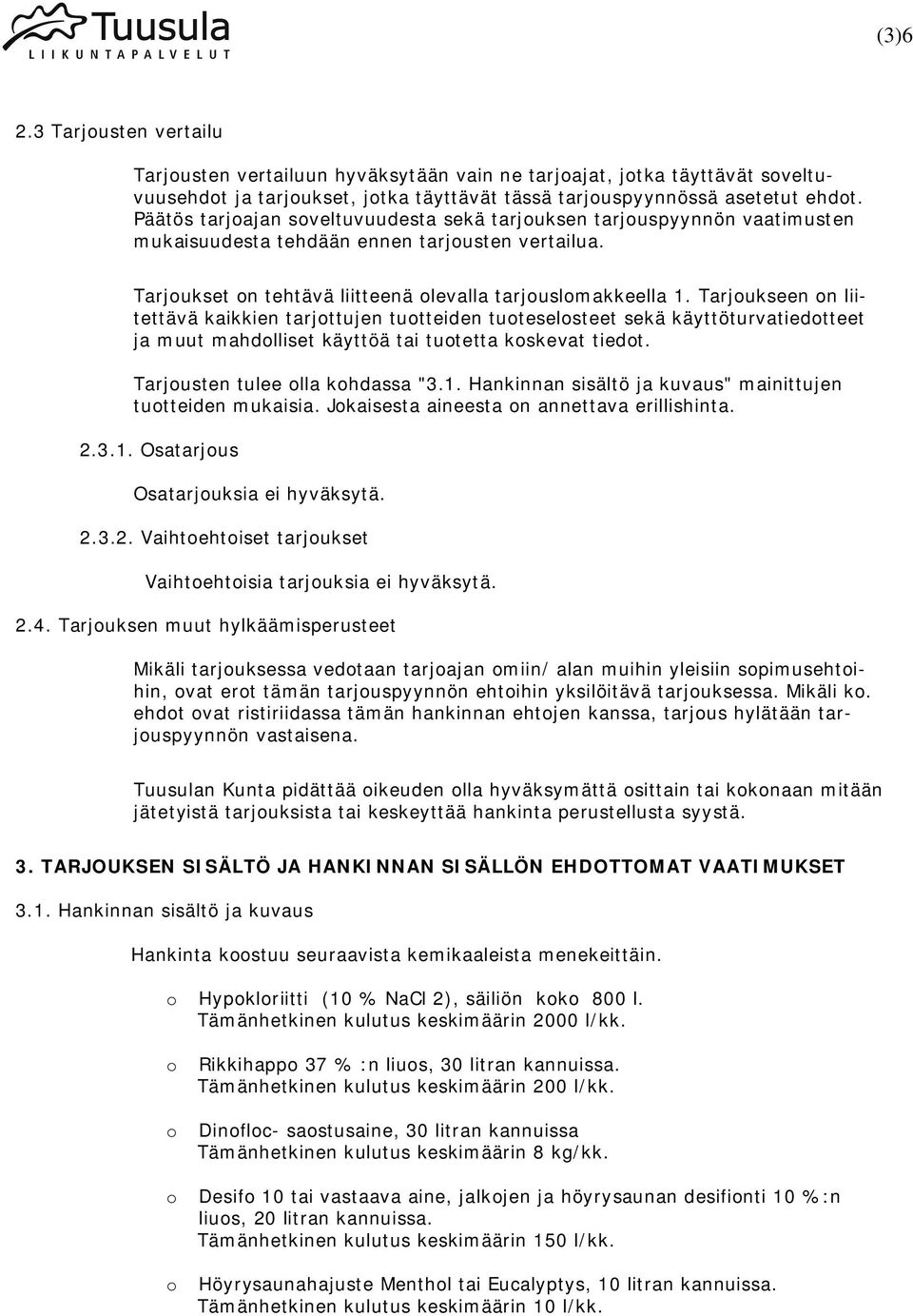 Tarjukseen n liitettävä kaikkien tarjttujen tutteiden tuteselsteet sekä käyttöturvatiedtteet ja muut mahdlliset käyttöä tai tutetta kskevat tiedt. Tarjusten tulee lla khdassa "3.1.