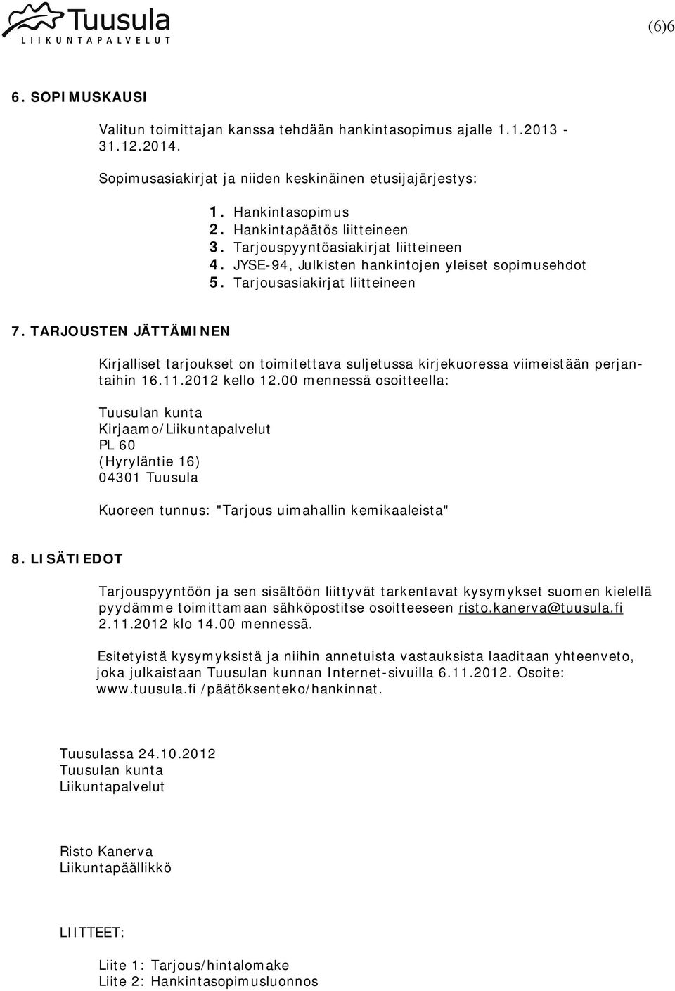 TARJOUSTEN JÄTTÄMINEN Kirjalliset tarjukset n timitettava suljetussa kirjekuressa viimeistään perjantaihin 16.11.2012 kell 12.