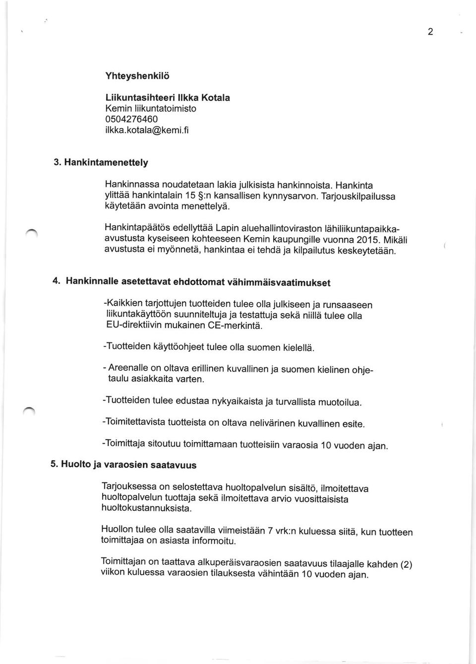 Hankintapaat6s edeltyttee Lapin atuehaiintoviraston lehiliikuntapaikkaavustusta kyseiseen kohteeseen Kemin kaupungille vuonna 2015.