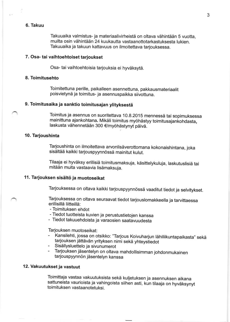 Toimitettuna perille, paikalleen asennettuna, pakkausmateriaalit poisvievna ja toimitus- ja asennuspaikka siivottuna. 9. Toimitusaika ja sanktio toimitusajan ylityksesta 10.