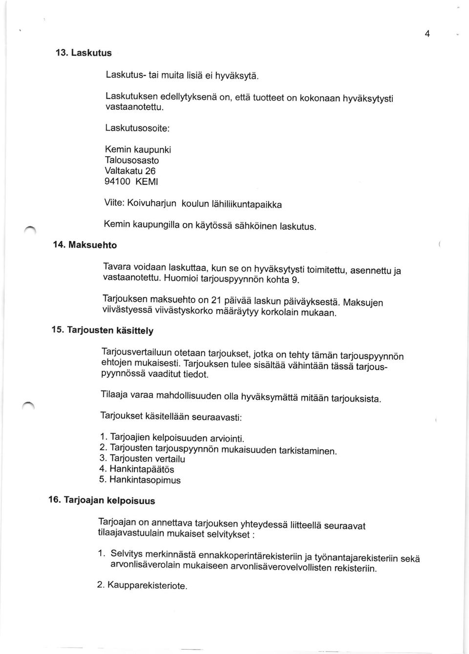 Maksuehto i Tavara voidaan raskuttaa, kun se on hyvdksytysti toimitettu, asennettu ja vastaanotettu. Huomioi tarjouspyynnon kohta'g. Tarjouksen maksuehto on 21 pdivdd raskun pdivdyksestd.