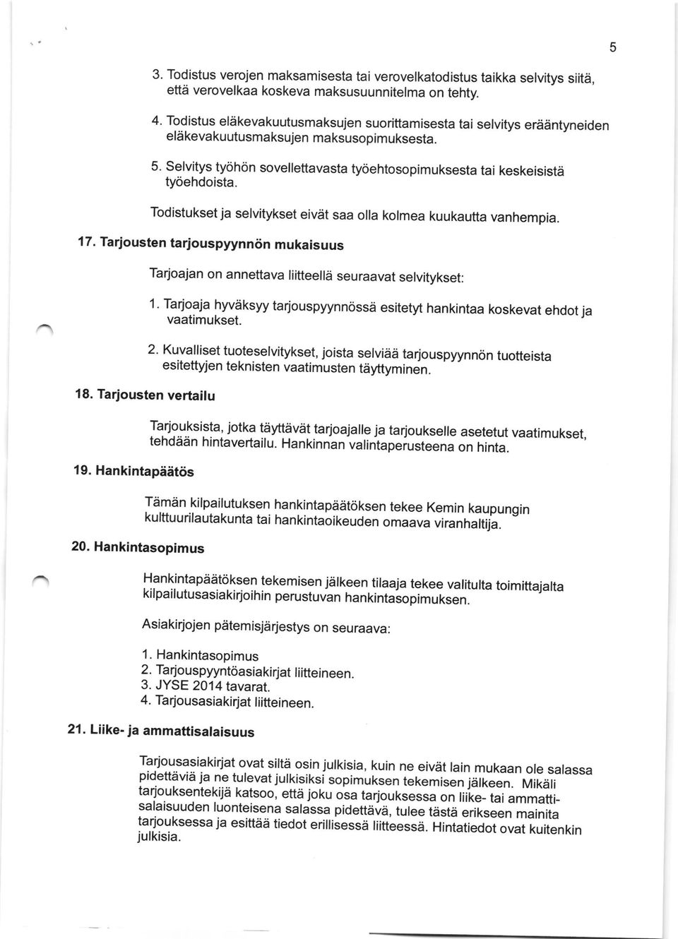 Todistukset ja servitykset eiv6t saa oila kormea kuukautta vanhempia. 1 7. Tarjousten tarjouspyynncin mukaisuus Tarjoajan on anneftava liitteelld seuraavat selvitykset: 1.