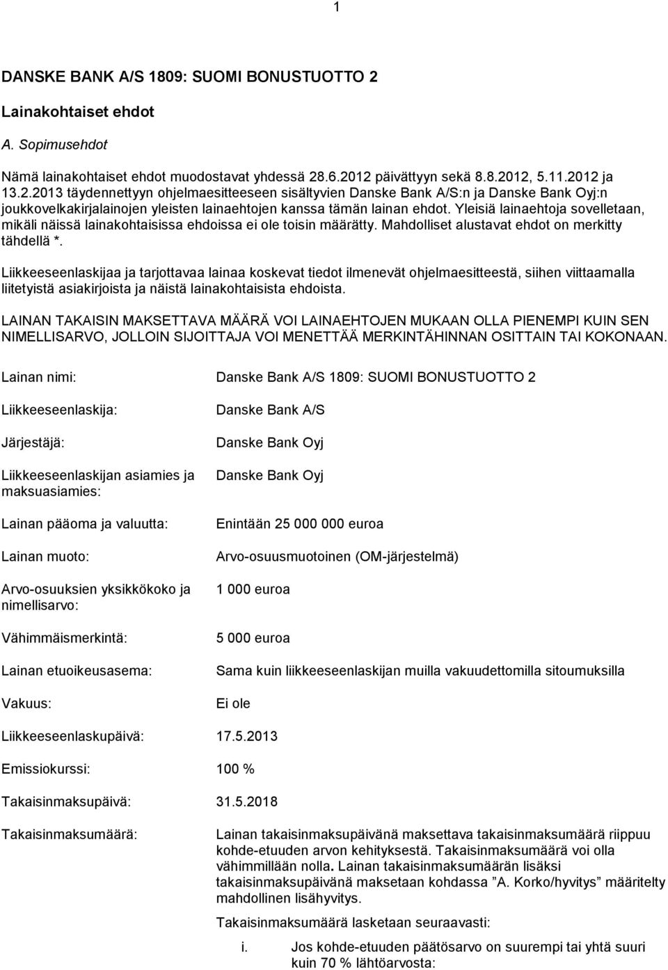 .6.2012 päivättyyn sekä 8.8.2012, 5.11.2012 ja 13.2.2013 täydennettyyn ohjelmaesitteeseen sisältyvien Danske Bank A/S:n ja Danske Bank Oyj:n joukkovelkakirjalainojen yleisten lainaehtojen kanssa tämän lainan ehdot.