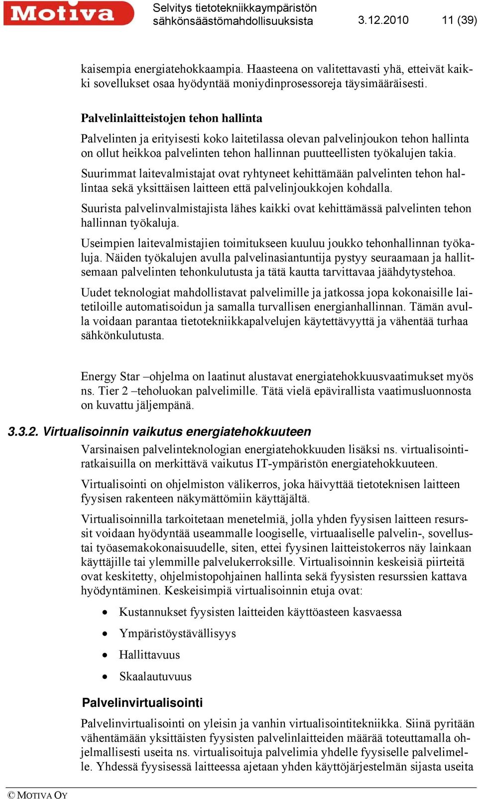 Suurimmat laitevalmistajat ovat ryhtyneet kehittämään palvelinten tehon hallintaa sekä yksittäisen laitteen että palvelinjoukkojen kohdalla.