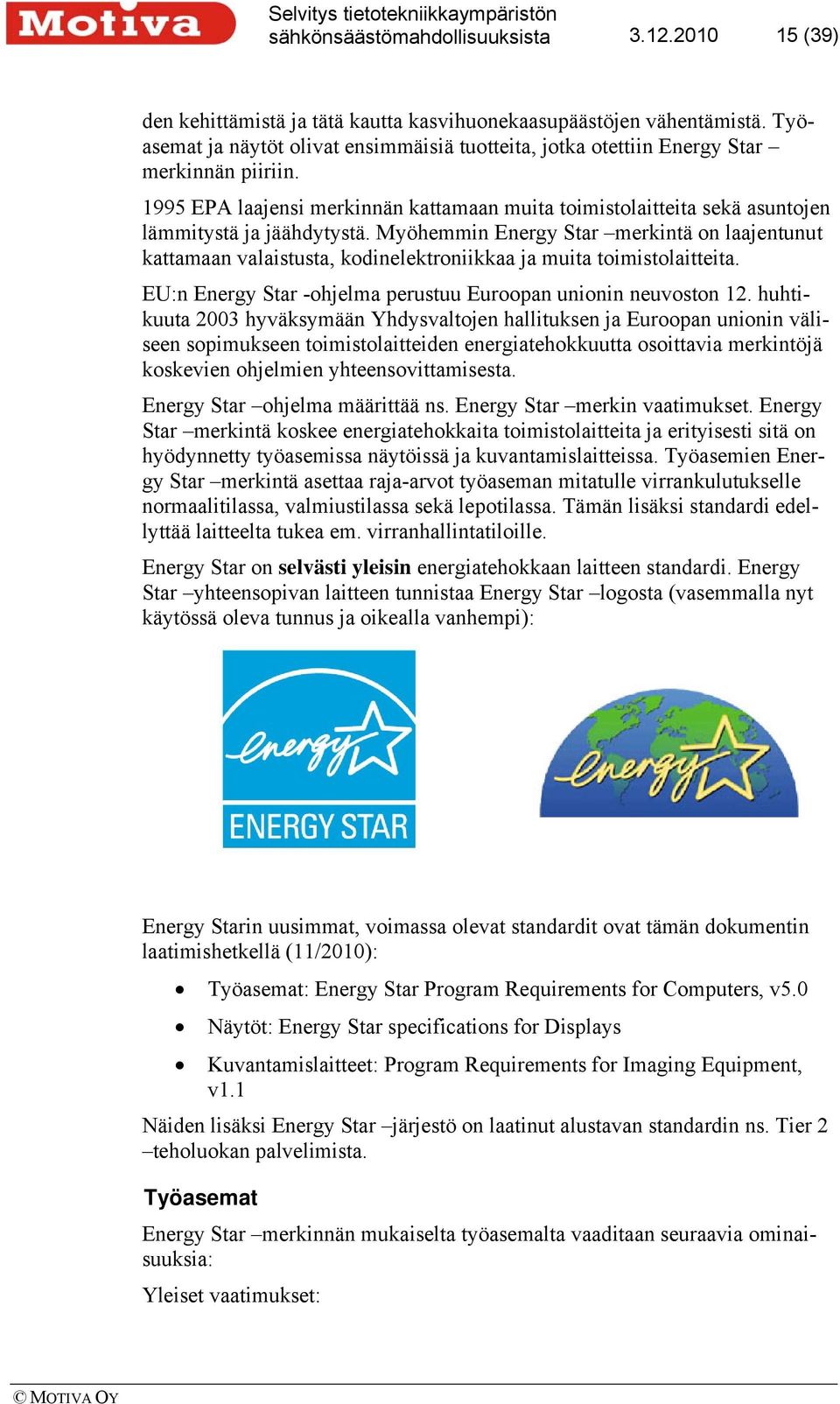 Myöhemmin Energy Star merkintä on laajentunut kattamaan valaistusta, kodinelektroniikkaa ja muita toimistolaitteita. EU:n Energy Star -ohjelma perustuu Euroopan unionin neuvoston 12.