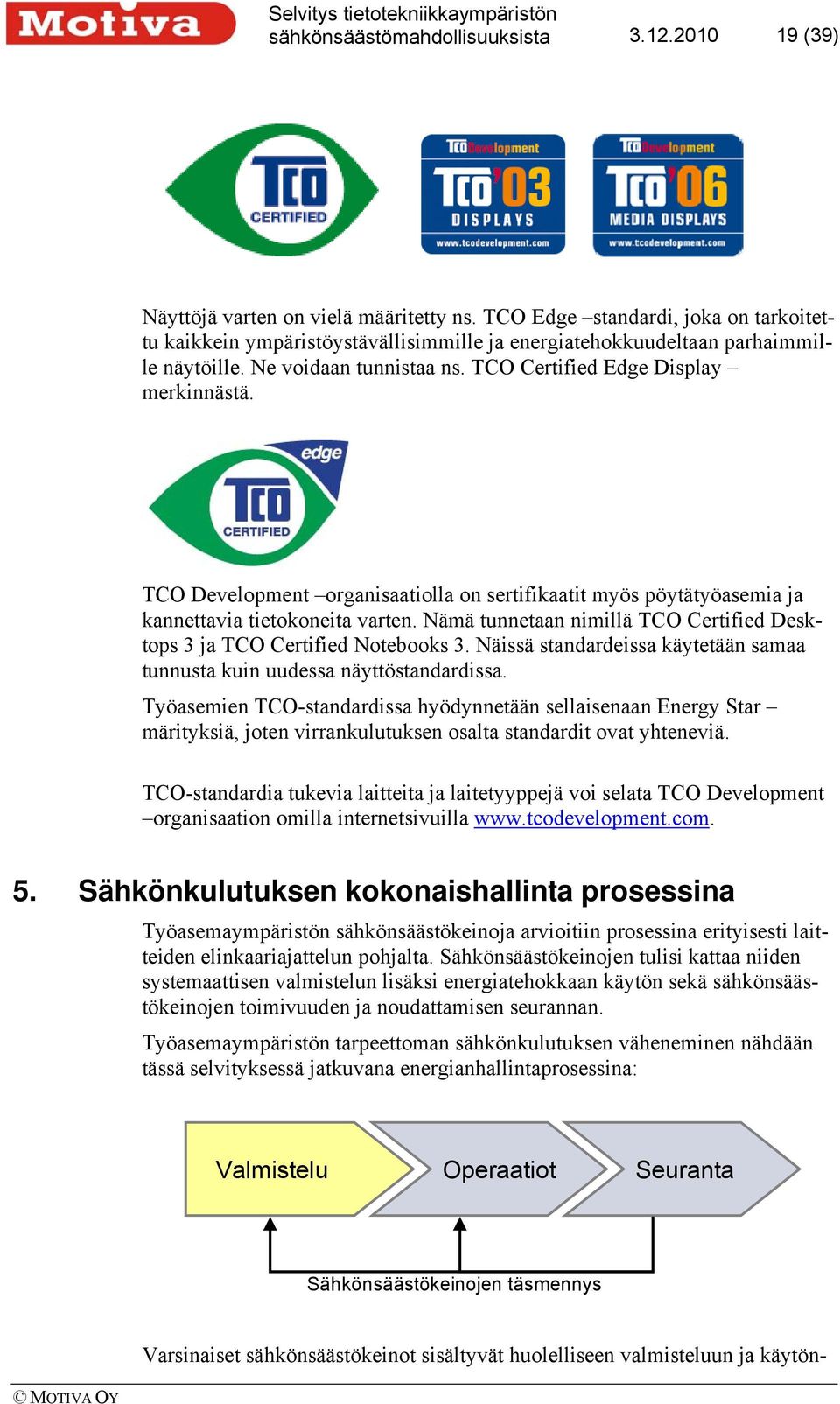 TCO Development organisaatiolla on sertifikaatit myös pöytätyöasemia ja kannettavia tietokoneita varten. Nämä tunnetaan nimillä TCO Certified Desktops 3 ja TCO Certified Notebooks 3.