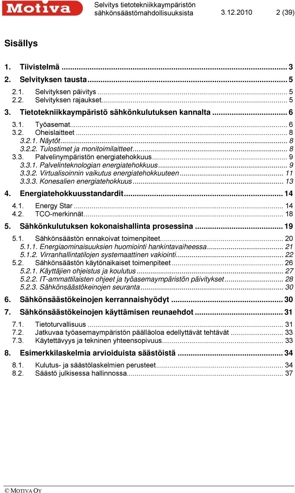 .. 9 3.3.1. Palvelinteknologian energiatehokkuus... 9 3.3.2. Virtualisoinnin vaikutus energiatehokkuuteen... 11 3.3.3. Konesalien energiatehokkuus... 13 4. Energiatehokkuusstandardit... 14 4.1. Energy Star.