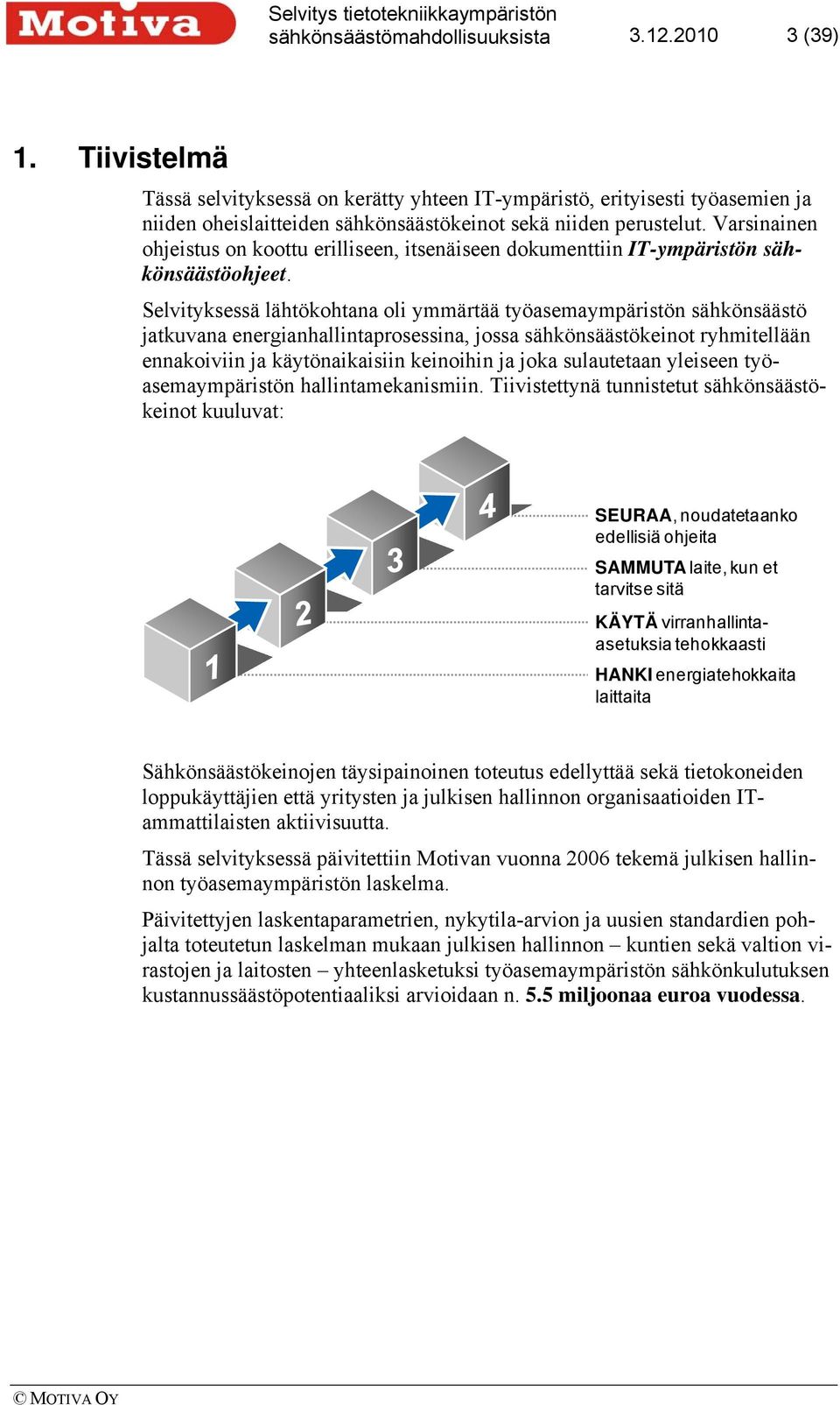 Varsinainen ohjeistus on koottu erilliseen, itsenäiseen dokumenttiin IT-ympäristön sähkönsäästöohjeet.