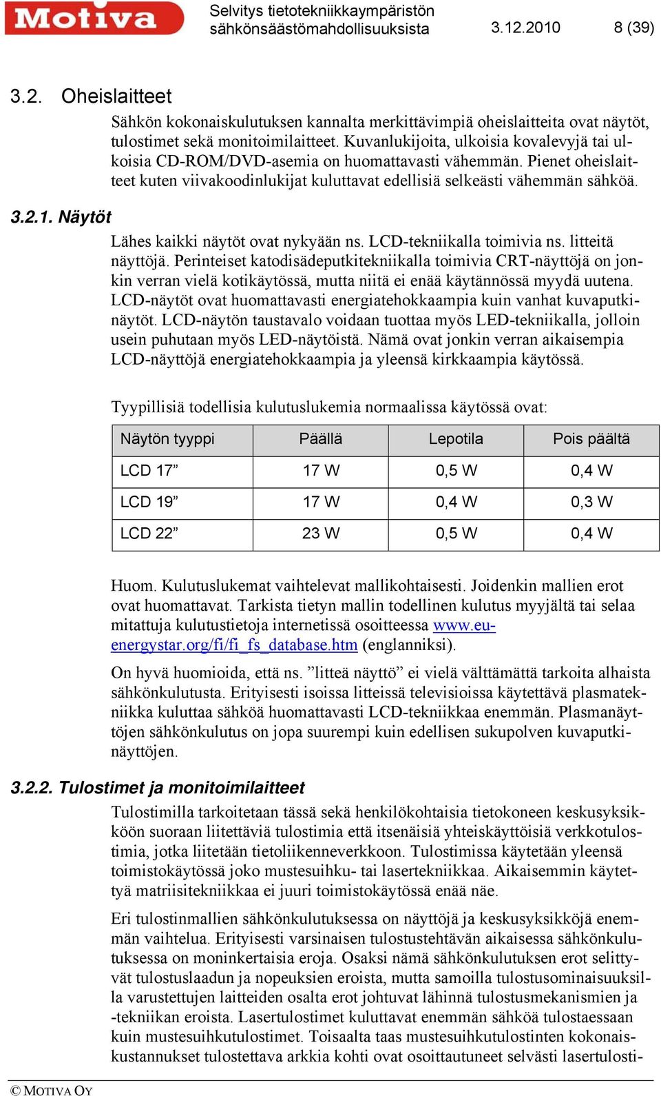 Näytöt Lähes kaikki näytöt ovat nykyään ns. LCD-tekniikalla toimivia ns. litteitä näyttöjä.