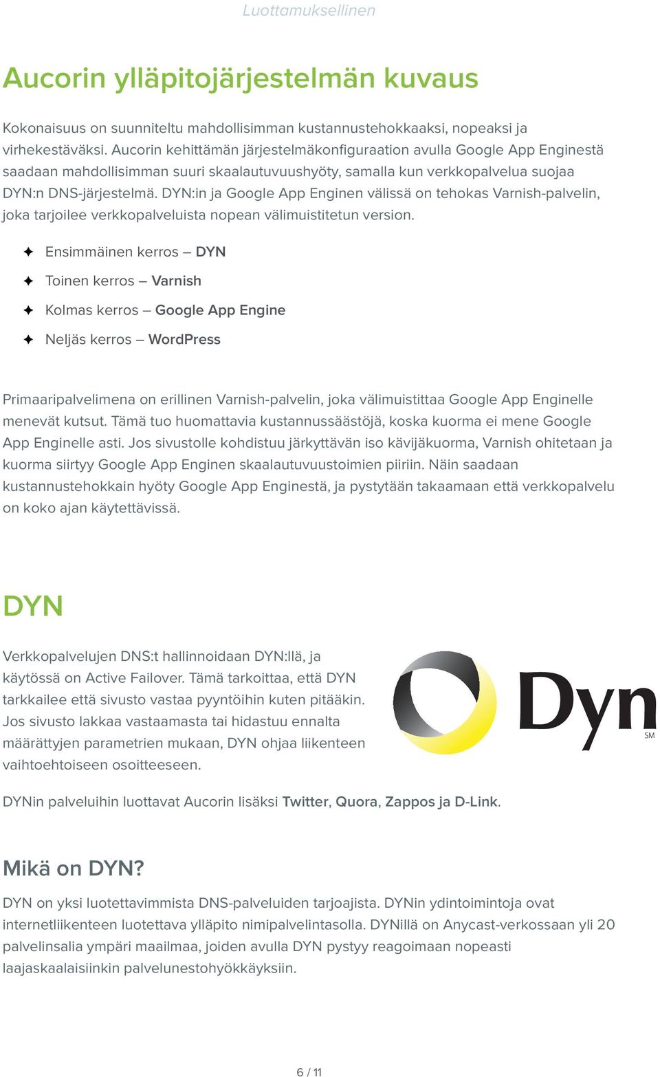 DYN:in ja Google App Enginen välissä on tehokas Varnish-palvelin, joka tarjoilee verkkopalveluista nopean välimuistitetun version.