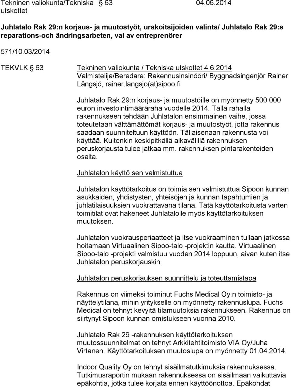 03/2014 TEKVLK 63 Tekninen valiokunta / Tekniska utskottet 4.6.2014 Valmistelija/Beredare: Rakennusinsinööri/ Byggnadsingenjör Rainer Långsjö, rainer.langsjo(at)sipoo.