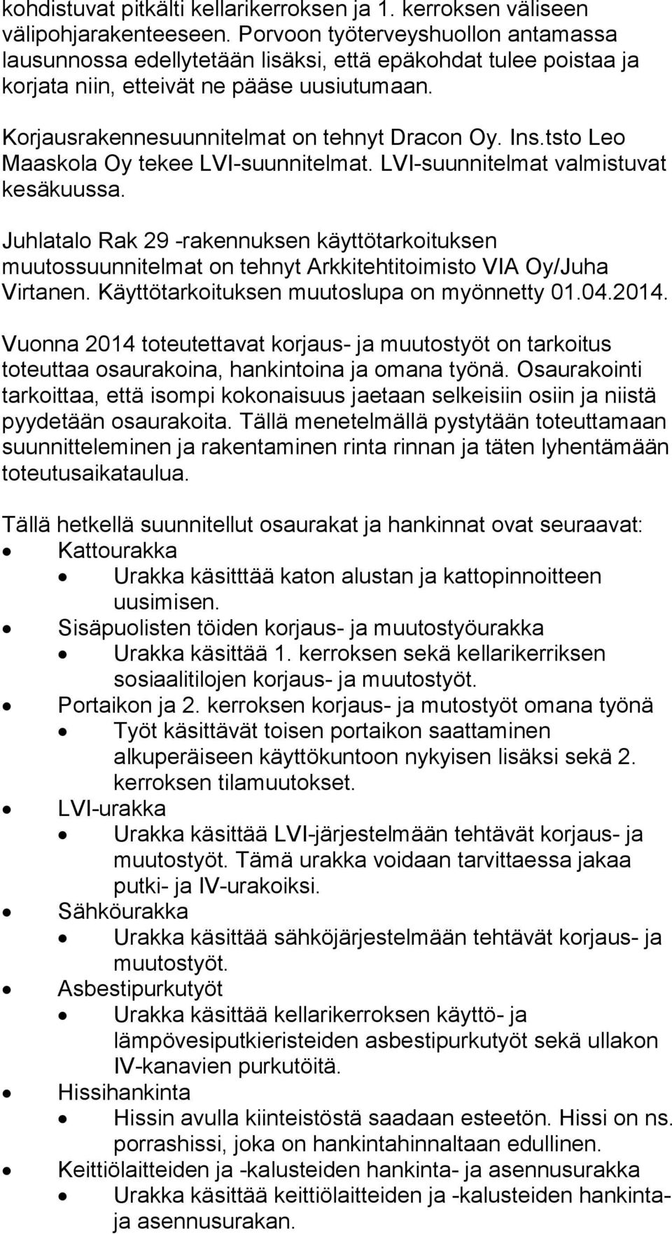 tsto Leo Maaskola Oy tekee LVI-suunnitelmat. LVI-suunnitelmat valmistuvat kesäkuussa.