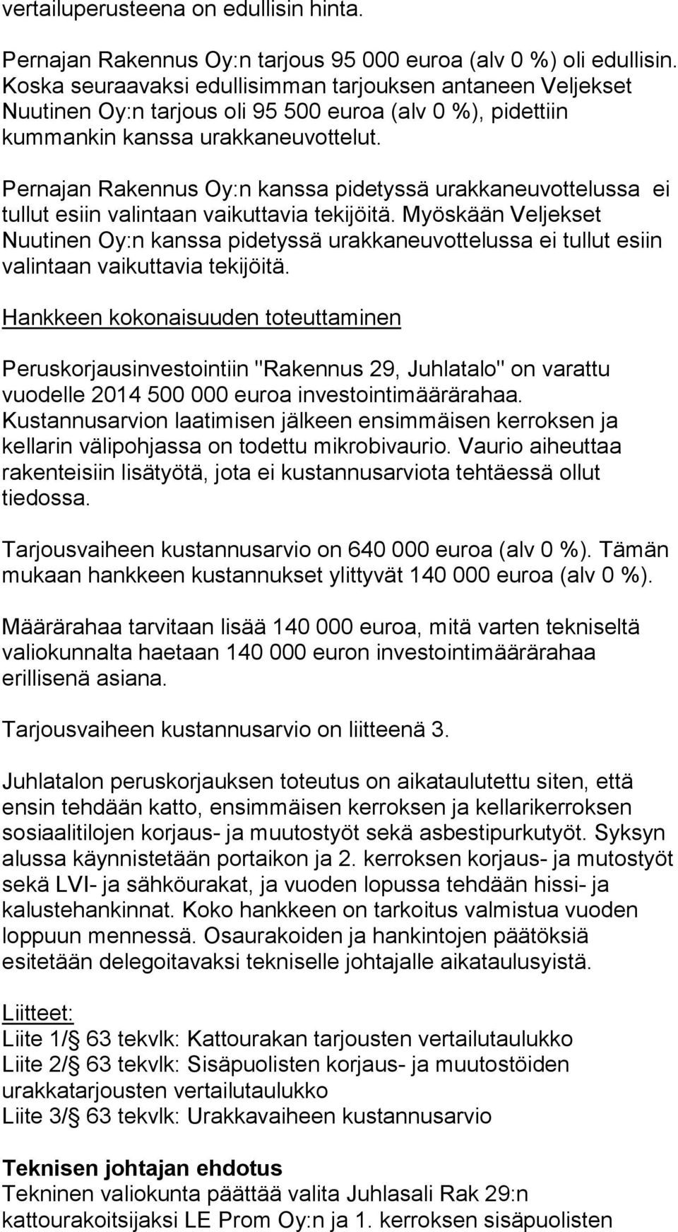 Pernajan Rakennus Oy:n kanssa pidetyssä urakkaneuvottelussa ei tullut esiin valintaan vaikuttavia tekijöitä.