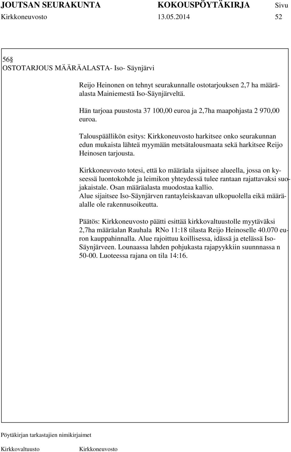 Talouspäällikön esitys: harkitsee onko seurakunnan edun mukaista lähteä myymään metsätalousmaata sekä harkitsee Reijo Heinosen tarjousta.