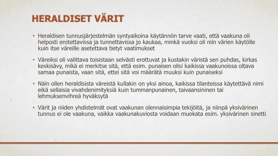 punaisen olisi kaikissa vaakunoissa oltava samaa punaista, vaan sitä, ettei sitä voi määrätä muuksi kuin punaiseksi Näin ollen heraldisista väreistä kullakin on yksi ainoa, kaikissa tilanteissa