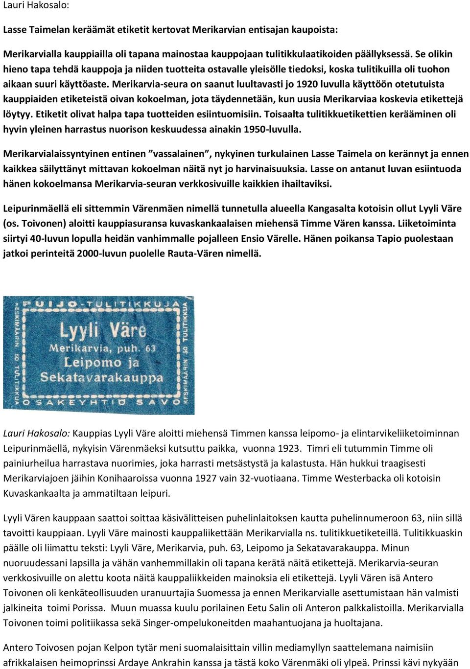 Merikarvia-seura on saanut luultavasti jo 1920 luvulla käyttöön otetutuista kauppiaiden etiketeistä oivan kokoelman, jota täydennetään, kun uusia Merikarviaa koskevia etikettejä löytyy.