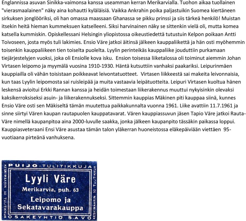 Muistan itsekin heitä hieman kummeksuen katselleeni. Siksi harvinainen näky se sittenkin vielä oli, mutta komea katsella kummiskin.