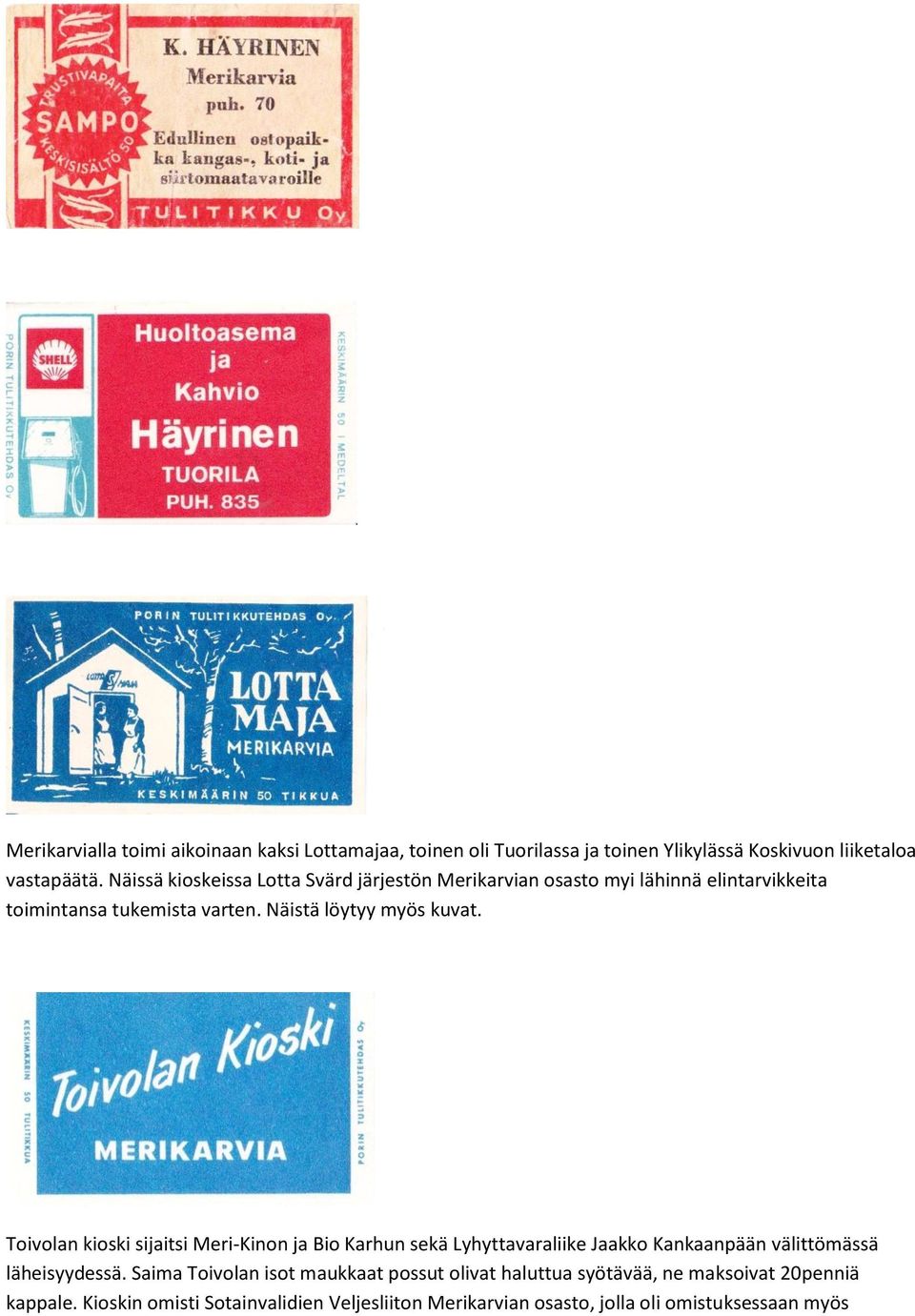 Toivolan kioski sijaitsi Meri-Kinon ja Bio Karhun sekä Lyhyttavaraliike Jaakko Kankaanpään välittömässä läheisyydessä.