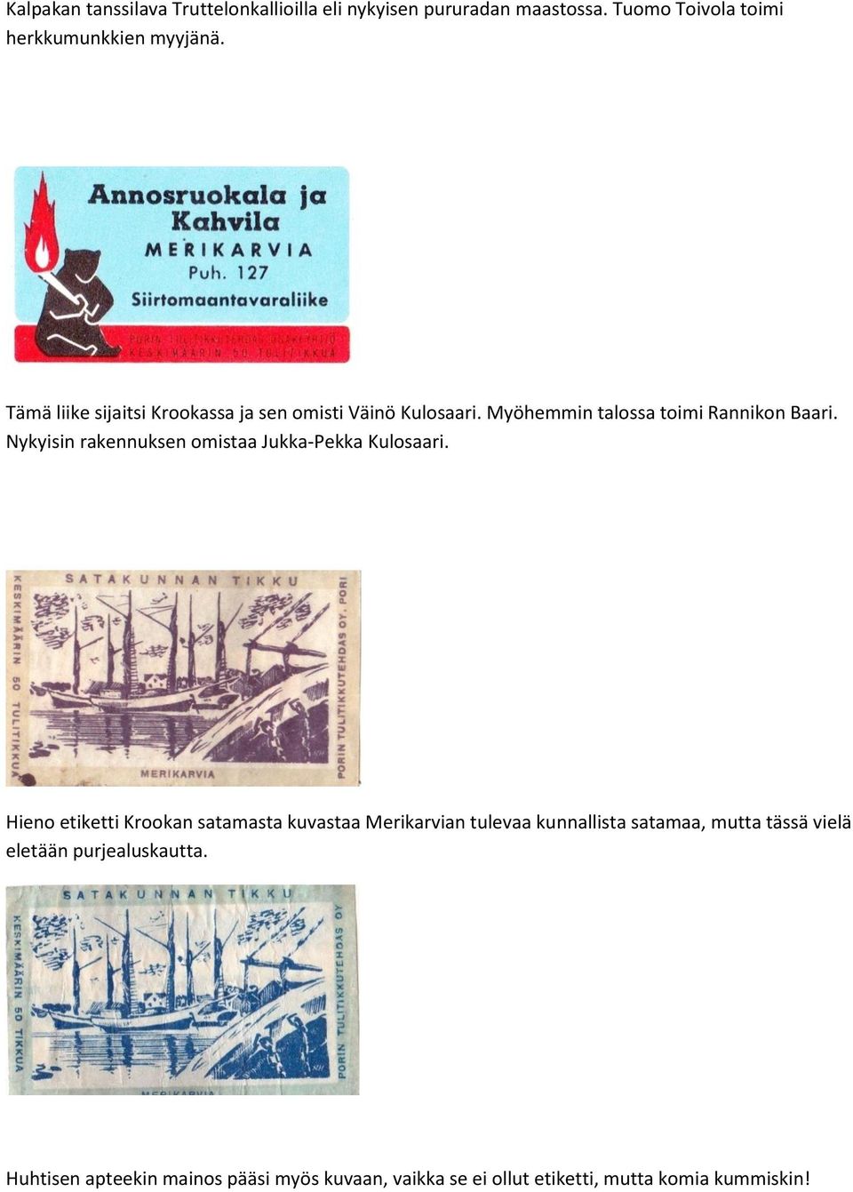 Nykyisin rakennuksen omistaa Jukka-Pekka Kulosaari.
