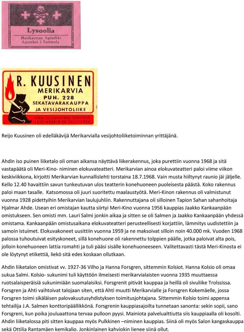 Merikarvian ainoa elokuvateatteri paloi viime viikon keskiviikkona, kirjoitti Merikarvian kunnallislehti torstaina 18.7.1968. Vain musta hiiltynyt raunio jäi jäljelle. Kello 12.