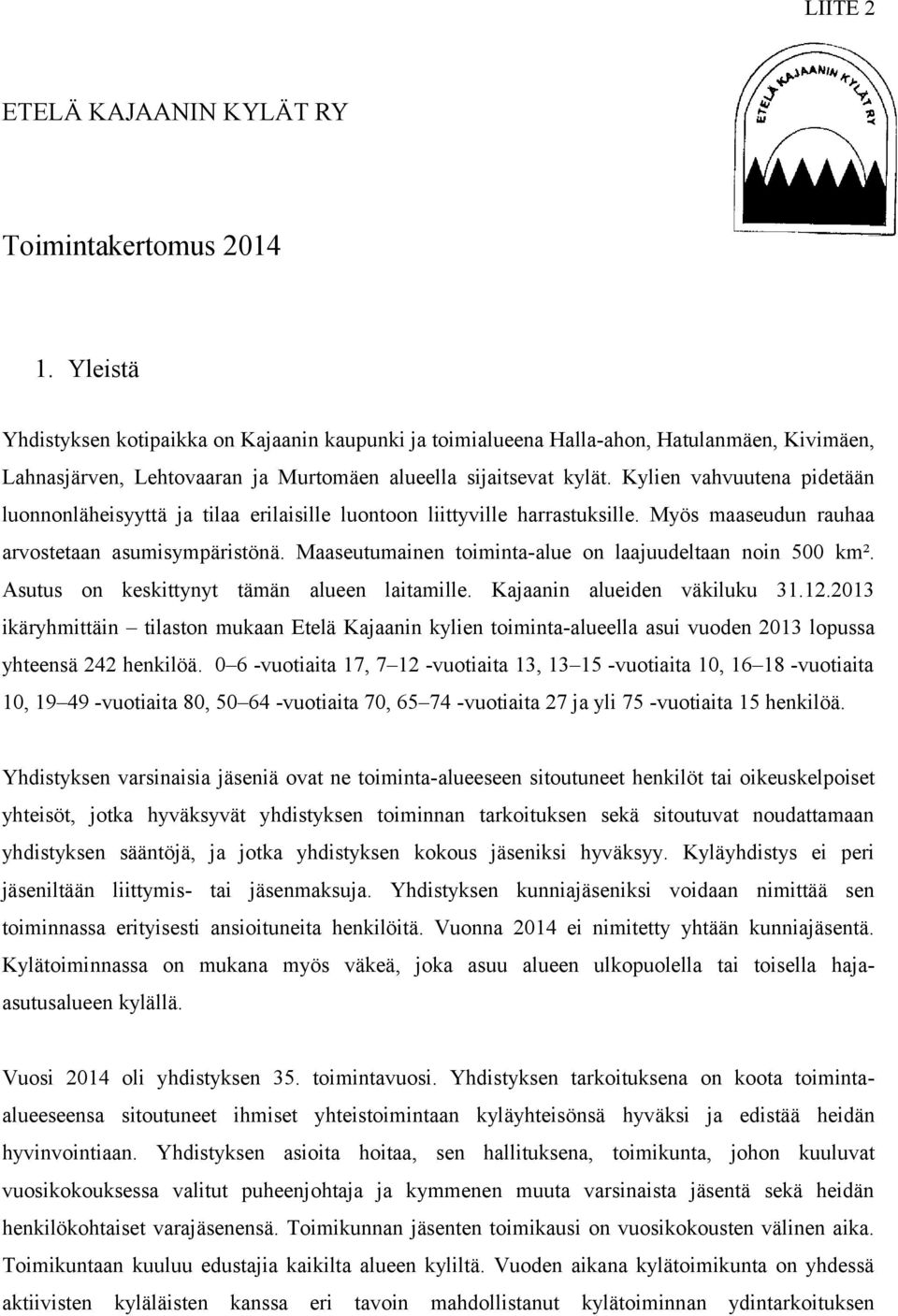 Kylien vahvuutena pidetään luonnonläheisyyttä ja tilaa erilaisille luontoon liittyville harrastuksille. Myös maaseudun rauhaa arvostetaan asumisympäristönä.
