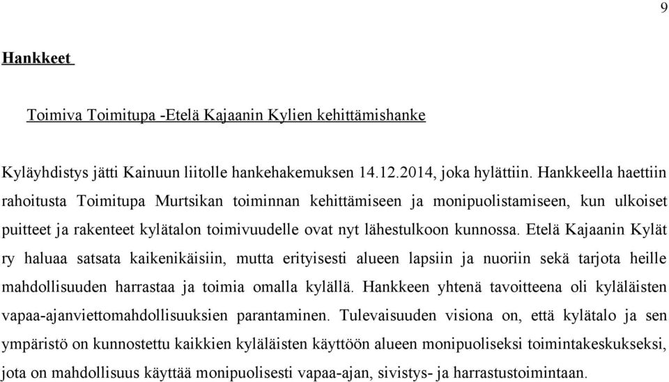 Etelä Kajaanin Kylät ry haluaa satsata kaikenikäisiin, mutta erityisesti alueen lapsiin ja nuoriin sekä tarjota heille mahdollisuuden harrastaa ja toimia omalla kylällä.