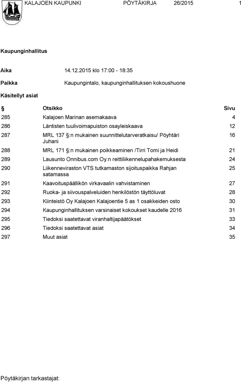 137 :n mukainen suunnittelutarveratkaisu/ Pöyhtäri Juhani 288 MRL 171 :n mukainen poikkeaminen /Tirri Tomi ja Heidi 21 289 Lausunto Onnibus.