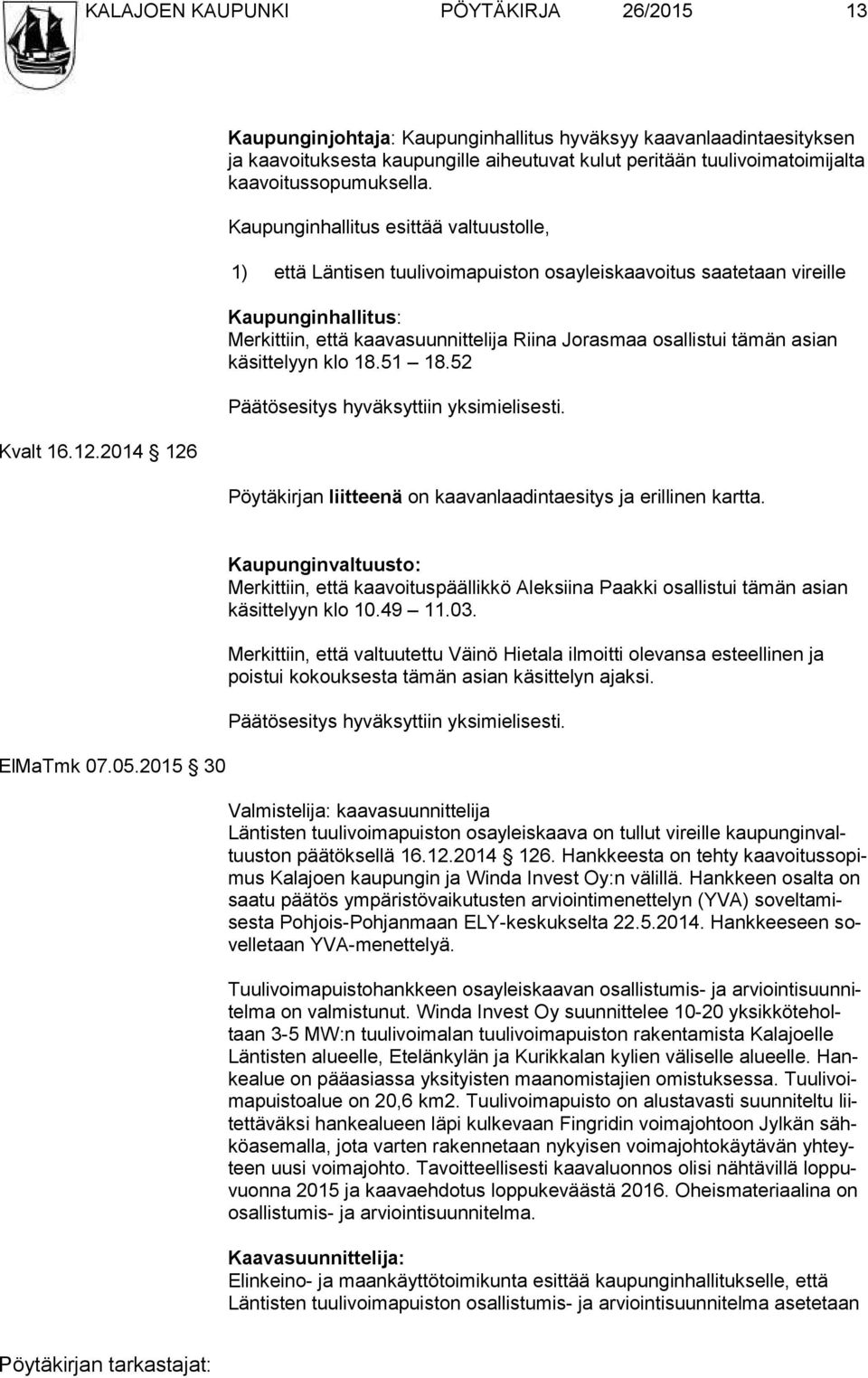 Kaupunginhallitus esittää valtuustolle, 1) että Läntisen tuulivoimapuiston osayleiskaavoitus saatetaan vireille Kaupunginhallitus: Merkittiin, että kaavasuunnittelija Riina Jorasmaa osallistui tämän