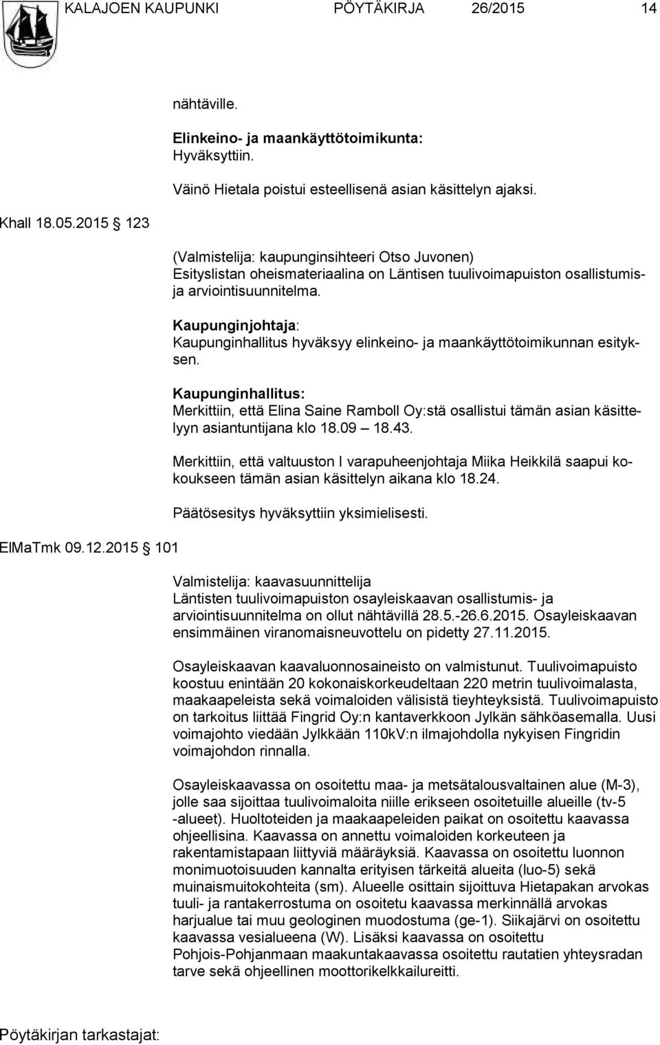 (Valmistelija: kaupunginsihteeri Otso Juvonen) Esityslistan oheismateriaalina on Läntisen tuulivoimapuiston osallistumisja arviointisuunnitelma.