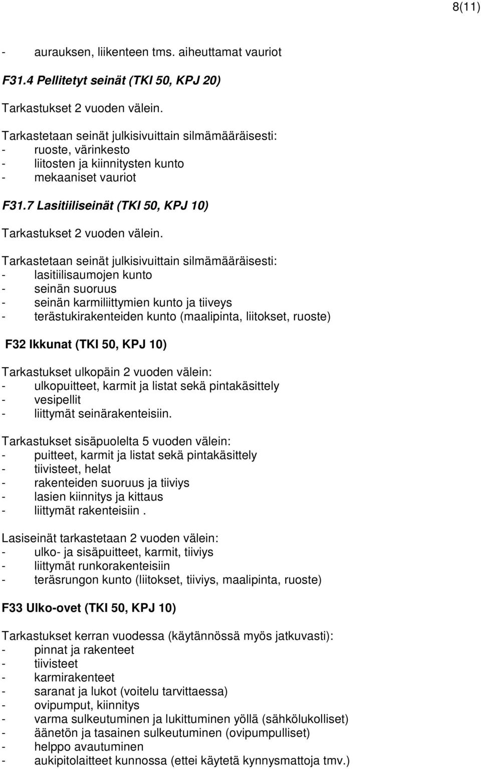 Tarkastetaan seinät julkisivuittain silmämääräisesti: - lasitiilisaumojen kunto - seinän suoruus - seinän karmiliittymien kunto ja tiiveys - terästukirakenteiden kunto (maalipinta, liitokset, ruoste)