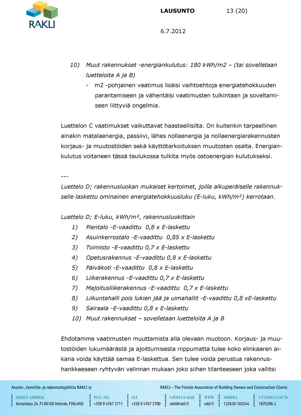 On kuitenkin tarpeellinen ainakin matalaenergia, passiivi, lähes nollaenergia ja nollaenergiarakennusten korjaus- ja muutostöiden sekä käyttötarkoituksen muutosten osalta.