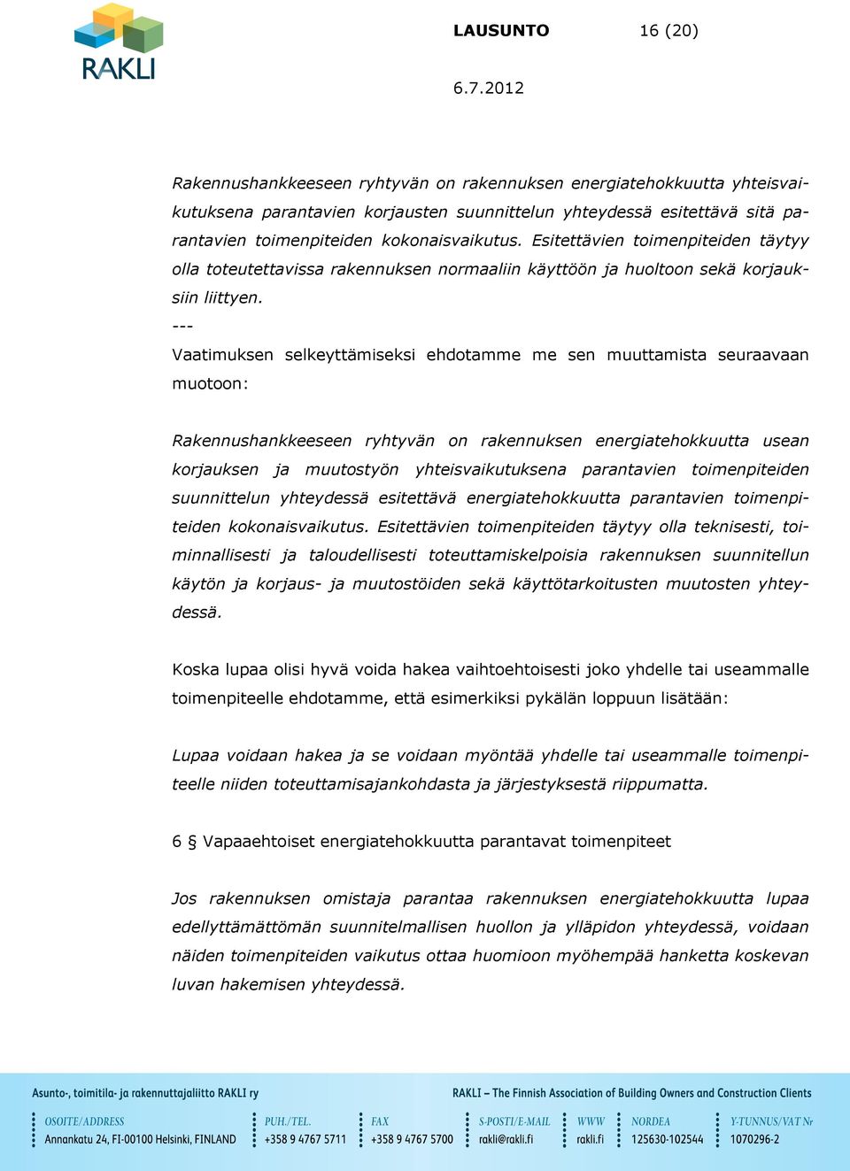 --- Vaatimuksen selkeyttämiseksi ehdotamme me sen muuttamista seuraavaan muotoon: Rakennushankkeeseen ryhtyvän on rakennuksen energiatehokkuutta usean korjauksen ja muutostyön yhteisvaikutuksena