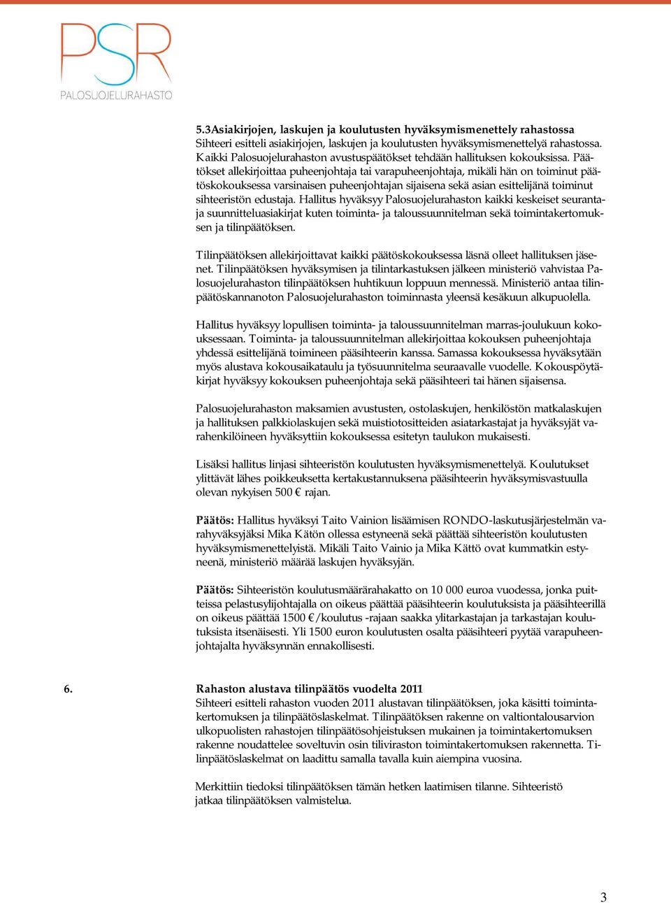 Päätökset allekirjoittaa puheenjohtaja tai varapuheenjohtaja, mikäli hän on toiminut päätöskokouksessa varsinaisen puheenjohtajan sijaisena sekä asian esittelijänä toiminut sihteeristön edustaja.