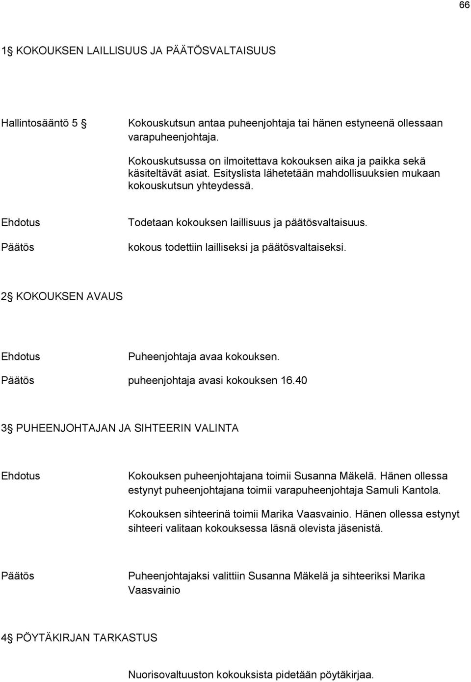 Todetaan kokouksen laillisuus ja päätösvaltaisuus. kokous todettiin lailliseksi ja päätösvaltaiseksi. 2 KOKOUKSEN AVAUS Puheenjohtaja avaa kokouksen. puheenjohtaja avasi kokouksen 16.