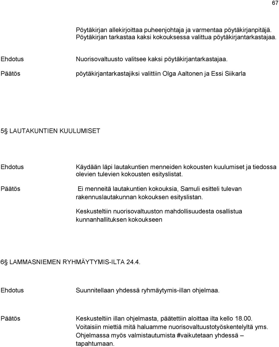 pöytäkirjantarkastajiksi valittiin Olga Aaltonen ja Essi Siikarla 5 LAUTAKUNTIEN KUULUMISET Käydään läpi lautakuntien menneiden kokousten kuulumiset ja tiedossa olevien tulevien kokousten