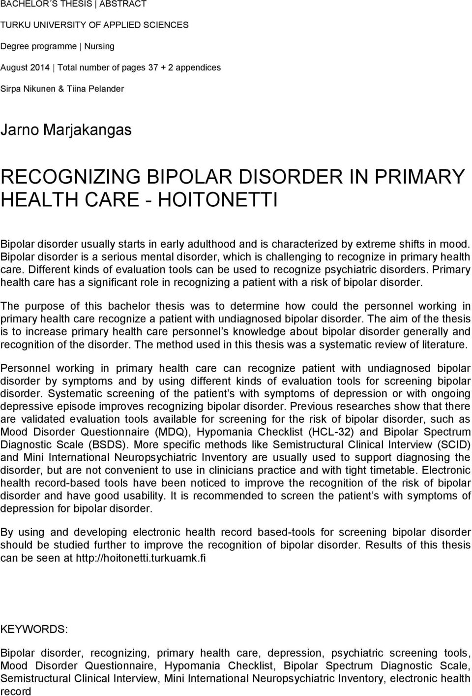 Bipolar disorder is a serious mental disorder, which is challenging to recognize in primary health care. Different kinds of evaluation tools can be used to recognize psychiatric disorders.