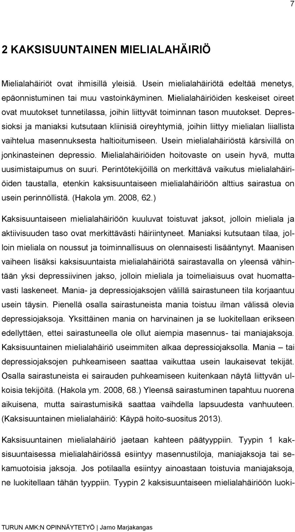 Depressioksi ja maniaksi kutsutaan kliinisiä oireyhtymiä, joihin liittyy mielialan liiallista vaihtelua masennuksesta haltioitumiseen. Usein mielialahäiriöstä kärsivillä on jonkinasteinen depressio.