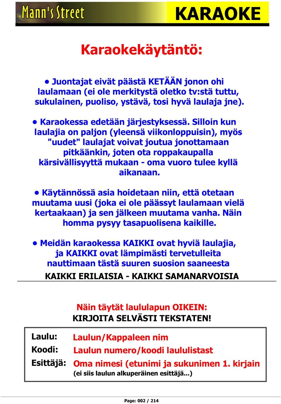 Silloin kun laulajia on paljon (yleensä viikonloppuisin), myös "uudet" laulajat voivat joutua jonottamaan pitkäänkin, joten ota roppakaupalla kärsivällisyyttä mukaan - oma vuoro tulee kyllä aikanaan.
