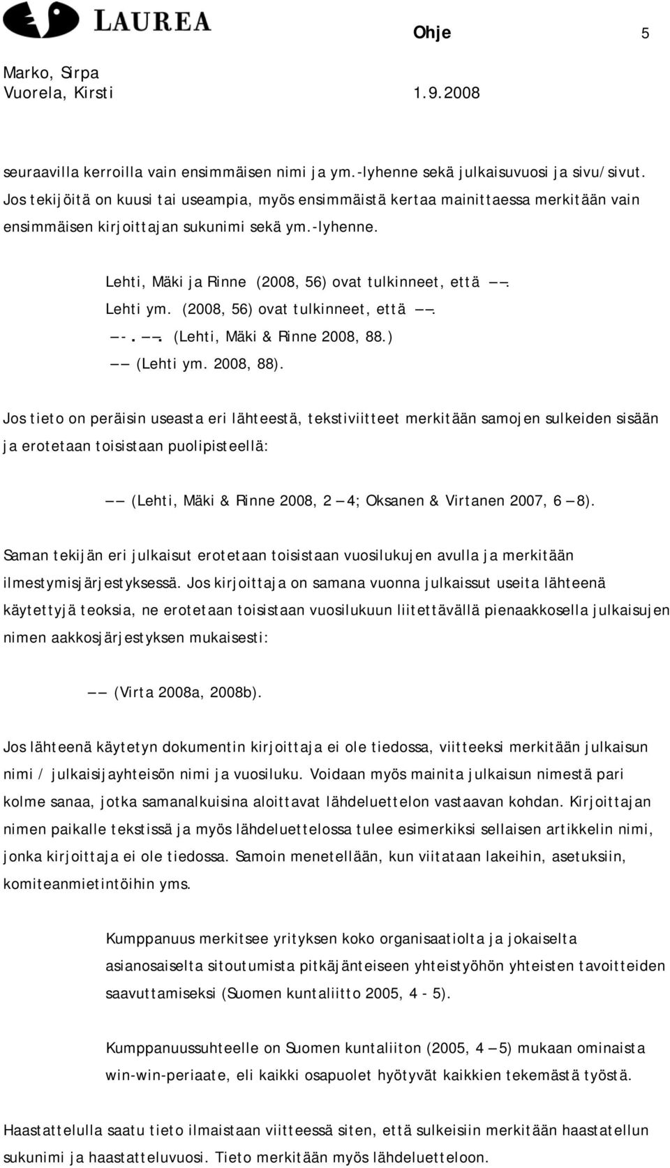 Lehti ym. (2008, 56) ovat tulkinneet, että. -.. (Lehti, Mäki & Rinne 2008, 88.) (Lehti ym. 2008, 88).