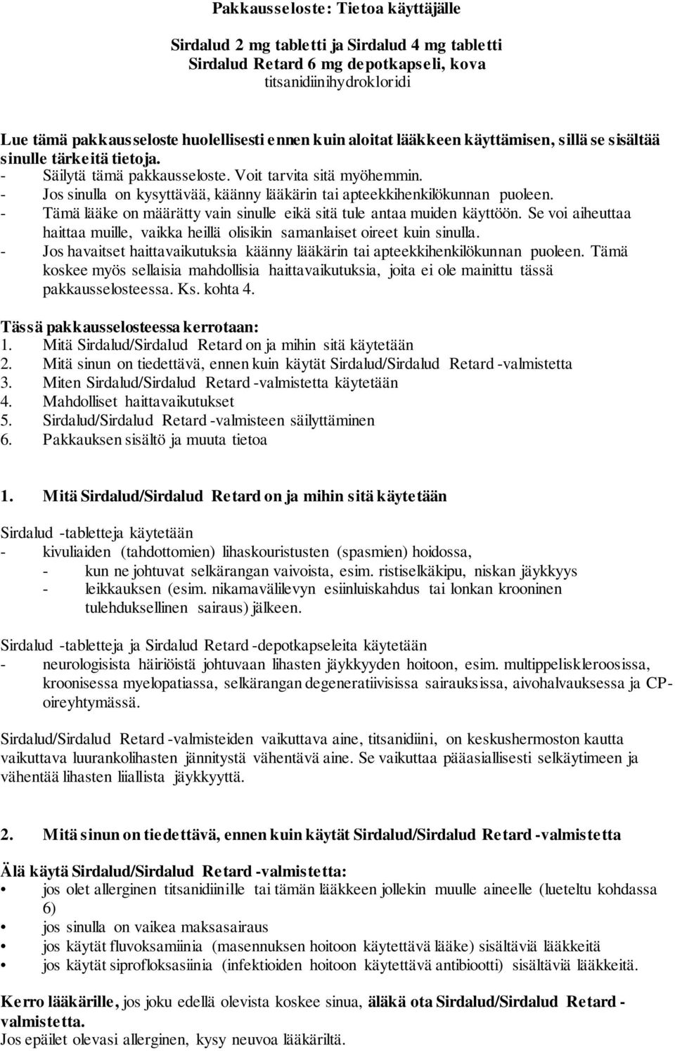 - Jos sinulla on kysyttävää, käänny lääkärin tai apteekkihenkilökunnan puoleen. - Tämä lääke on määrätty vain sinulle eikä sitä tule antaa muiden käyttöön.