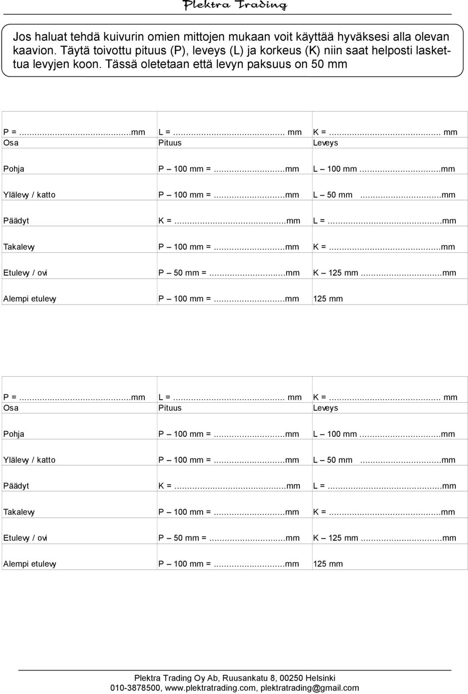 ..mm K =...mm Etulevy / ovi P 50 mm =...mm K 125 mm...mm Alempi etulevy P 100 mm =...mm 125 mm P =...mm L =... mm K =... mm Osa Pituus Leveys Pohja P 100 mm =...mm L 100 mm.